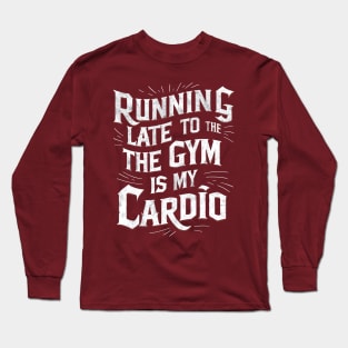 Running late to the gym is my cardio | Gym and Workout Lover gifts Long Sleeve T-Shirt